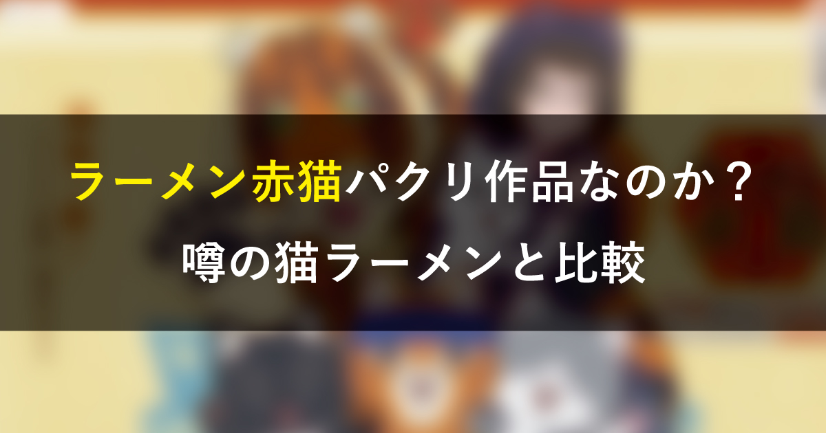 ラーメン赤猫パクリ作品なのか？噂の猫ラーメンと比較