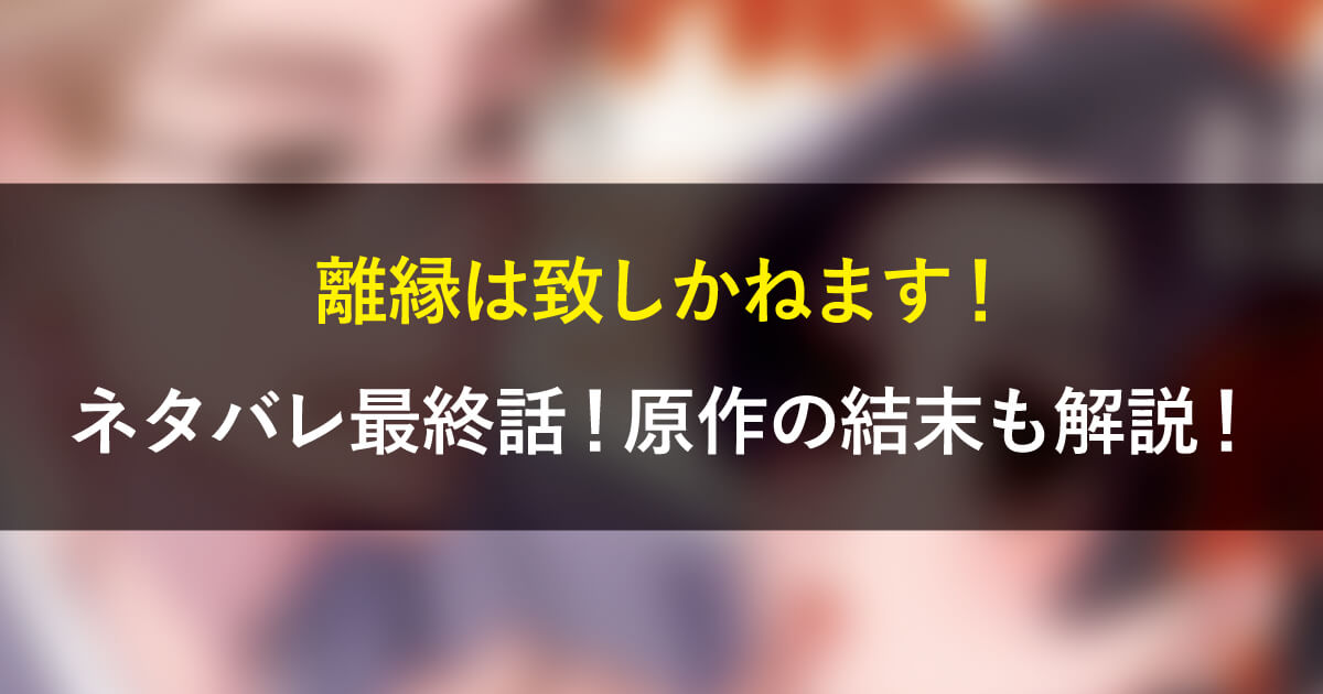 離縁は致しかねますネタバレ最終話！原作の結末も解説！