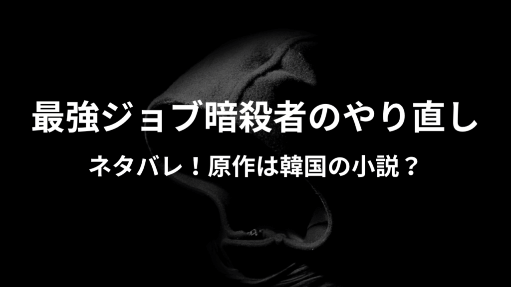 最強ジョブ暗殺者のやり直しネタバレ！原作は韓国の小説？