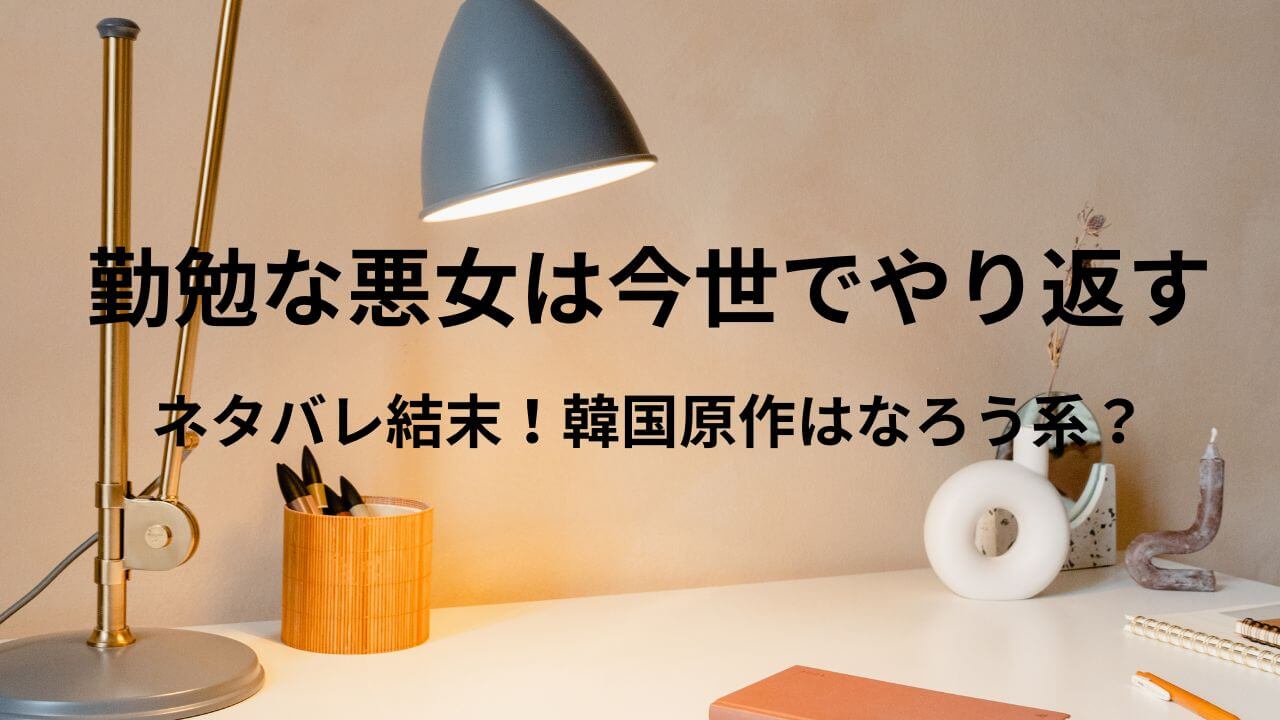 勤勉な悪女は今世でやり返すネタバレ結末！韓国原作はなろう系？
